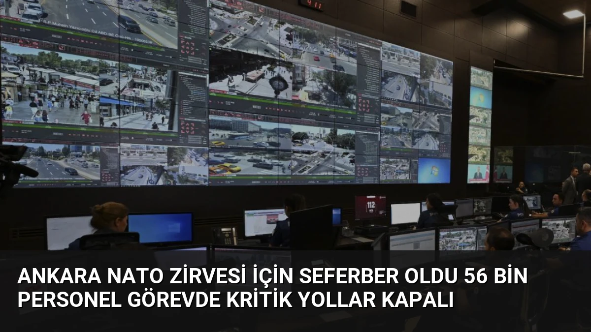 Ankara NATO Zirvesi İçin Seferber Oldu 56 Bin Personel Görevde Kritik Yollar Kapalı