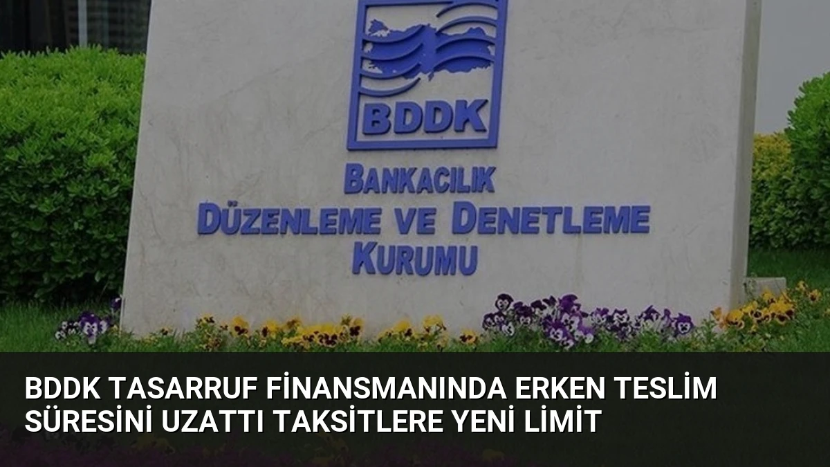 BDDK Tasarruf Finansmanında Erken Teslim Süresini Uzattı Taksitlere Yeni Limit