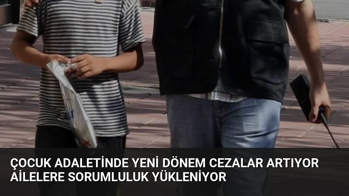 Çocuk Adaletinde Yeni Dönem Cezalar Artıyor Ailelere Sorumluluk Yükleniyor