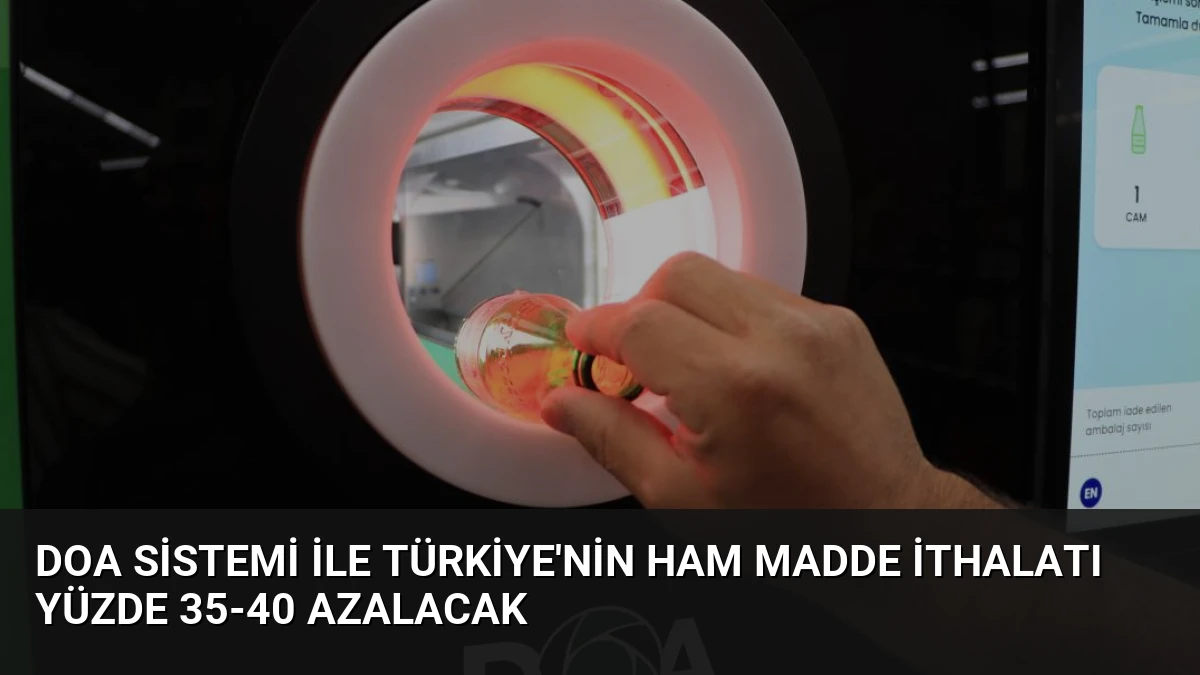 DOA Sistemi İle Türkiye’nin Ham Madde İthalatı Yüzde 35-40 Azalacak