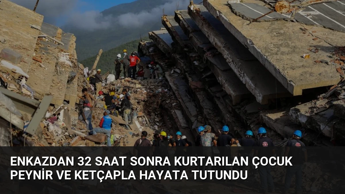 Enkazdan 32 Saat Sonra Kurtarılan Çocuk Peynir ve Ketçapla Hayata Tutundu