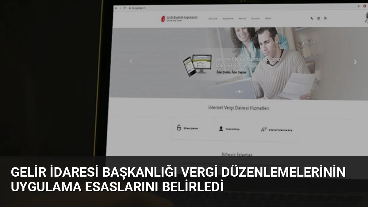 Gelir İdaresi Başkanlığı Vergi Düzenlemelerinin Uygulama Esaslarını Belirledi