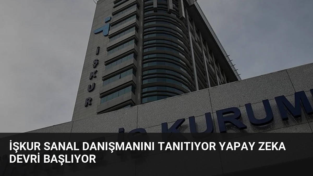 İŞKUR Sanal Danışmanını Tanıtıyor Yapay Zeka Devri Başlıyor