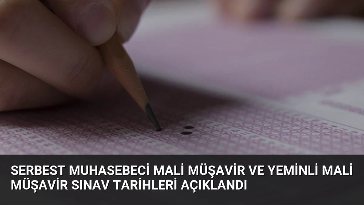 Serbest Muhasebeci Mali Müşavir ve Yeminli Mali Müşavir Sınav Tarihleri Açıklandı