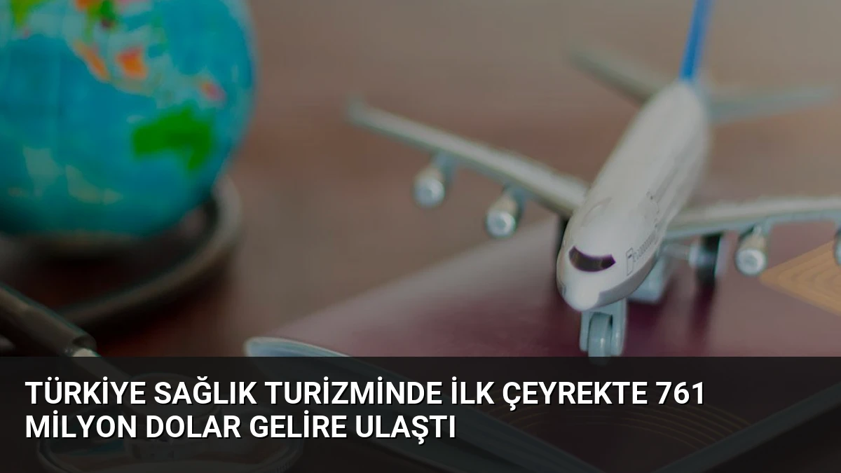 Türkiye Sağlık Turizminde İlk Çeyrekte 761 Milyon Dolar Gelire Ulaştı