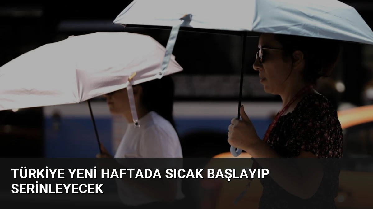 Türkiye Yeni Haftada Sıcak Başlayıp Serinleyecek
