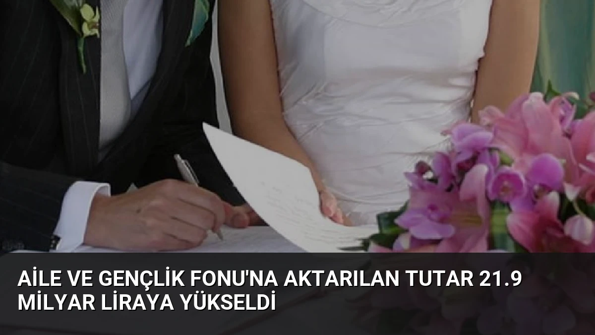 Aile ve Gençlik Fonu’na Aktarılan Tutar 21.9 Milyar Liraya Yükseldi