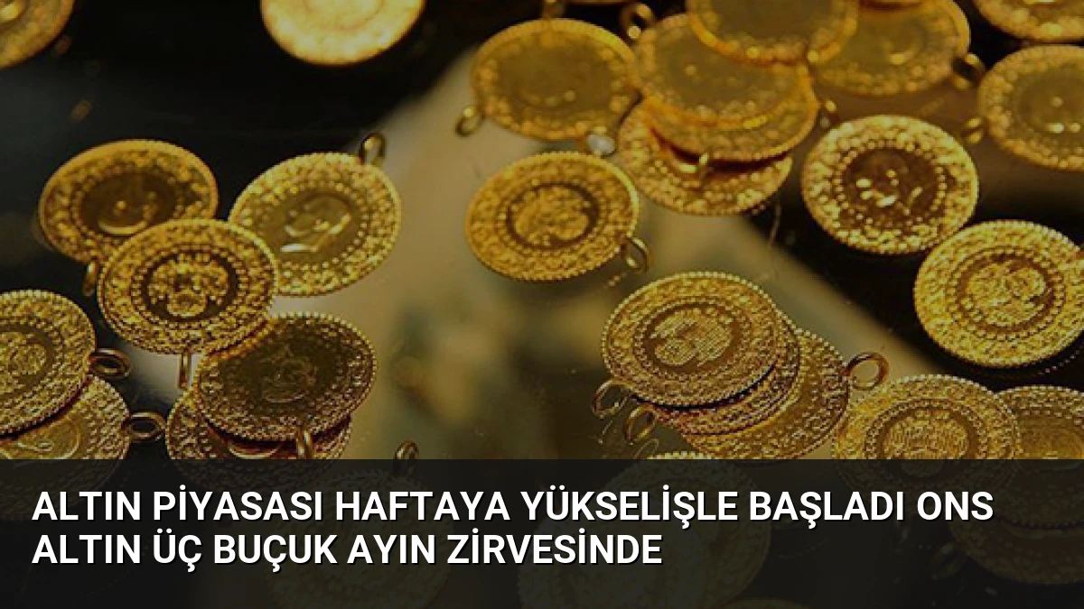 Altın piyasası haftaya yükselişle başladı ons altın üç buçuk ayın zirvesinde