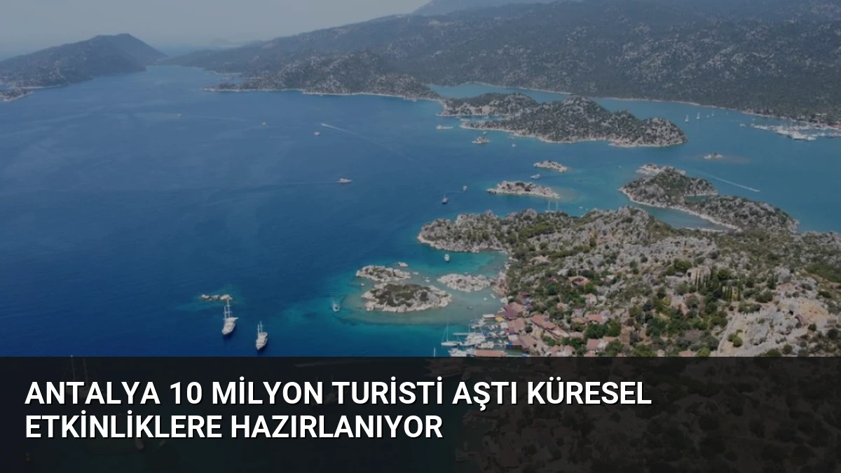 Antalya 10 Milyon Turisti Aştı Küresel Etkinliklere Hazırlanıyor