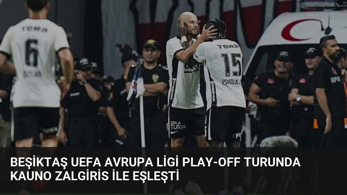 Beşiktaş UEFA Avrupa Ligi Play-off Turunda Kauno Zalgiris ile Eşleşti