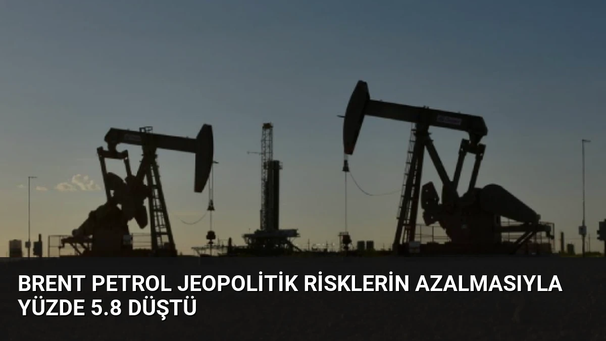 Brent Petrol Jeopolitik Risklerin Azalmasıyla Yüzde 5.8 Düştü