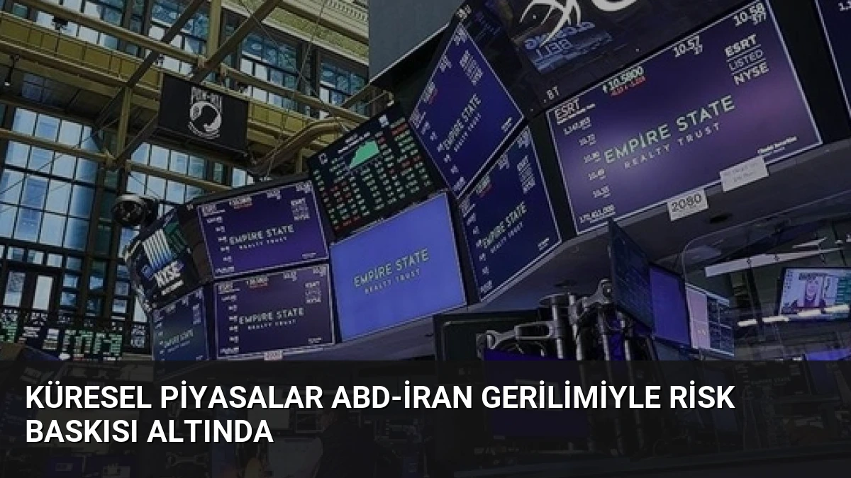 Küresel Piyasalar ABD-İran Gerilimiyle Risk Baskısı Altında
