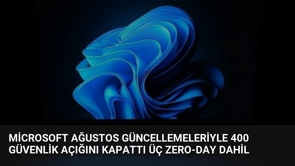 Microsoft Ağustos Güncellemeleriyle 400 Güvenlik Açığını Kapattı Üç Zero-Day Dahil