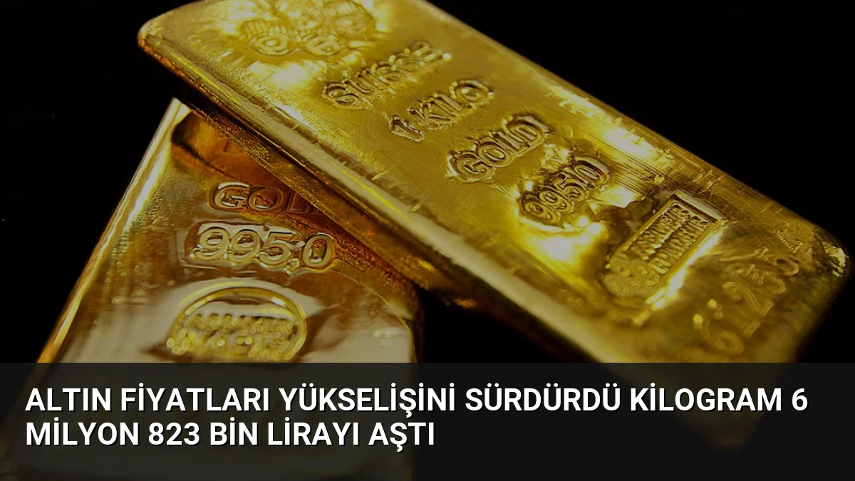 Altın Fiyatları Yükselişini Sürdürdü Kilogram 6 Milyon 823 Bin Lirayı Aştı