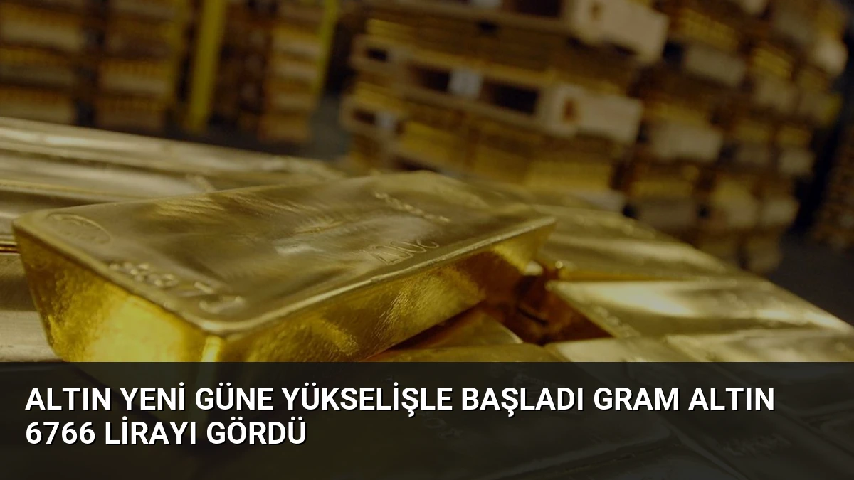 Altın Yeni Güne Yükselişle Başladı Gram Altın 6766 Lirayı Gördü