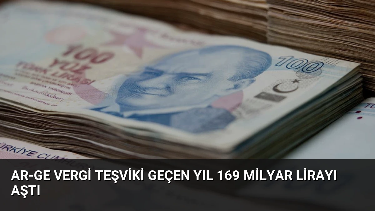AR-GE Vergi Teşviki Geçen Yıl 169 Milyar Lirayı Aştı