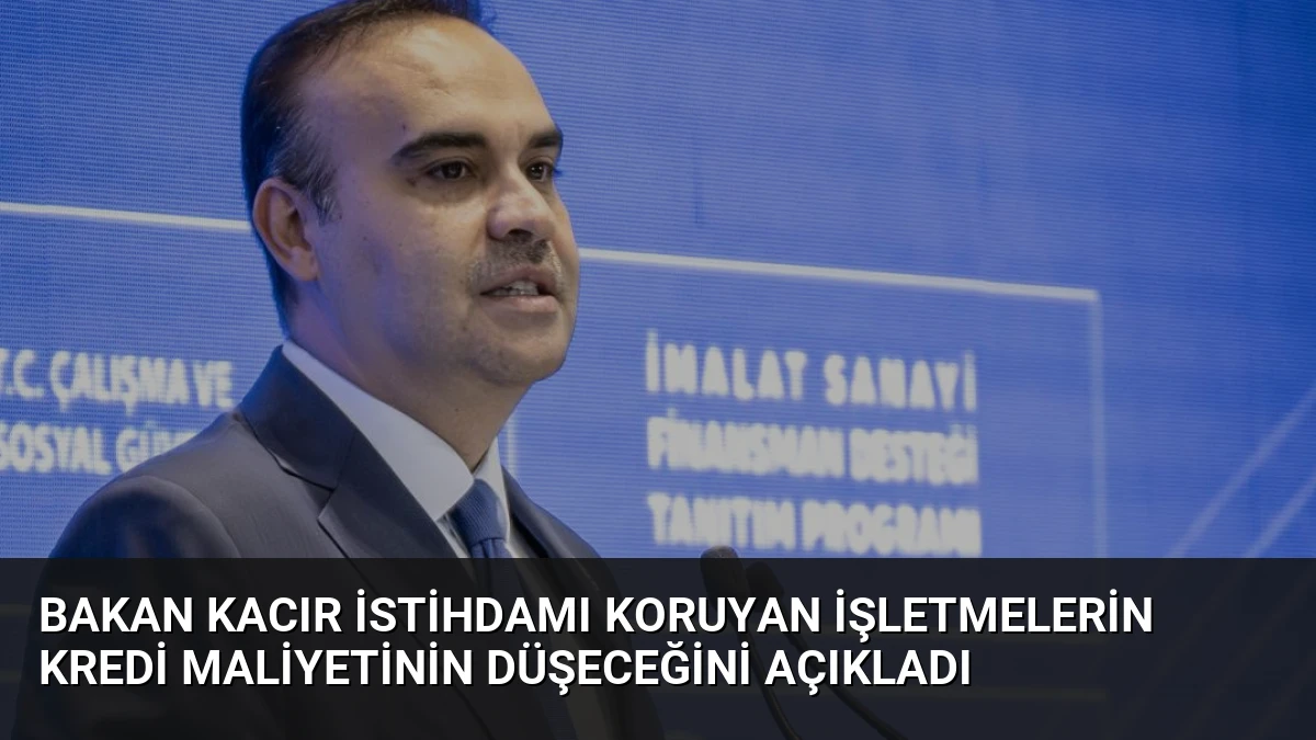 Bakan Kacır İstihdamı Koruyan İşletmelerin Kredi Maliyetinin Düşeceğini Açıkladı