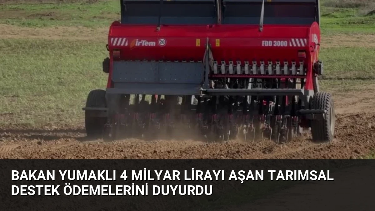 Bakan Yumaklı 4 Milyar Lirayı Aşan Tarımsal Destek Ödemelerini Duyurdu