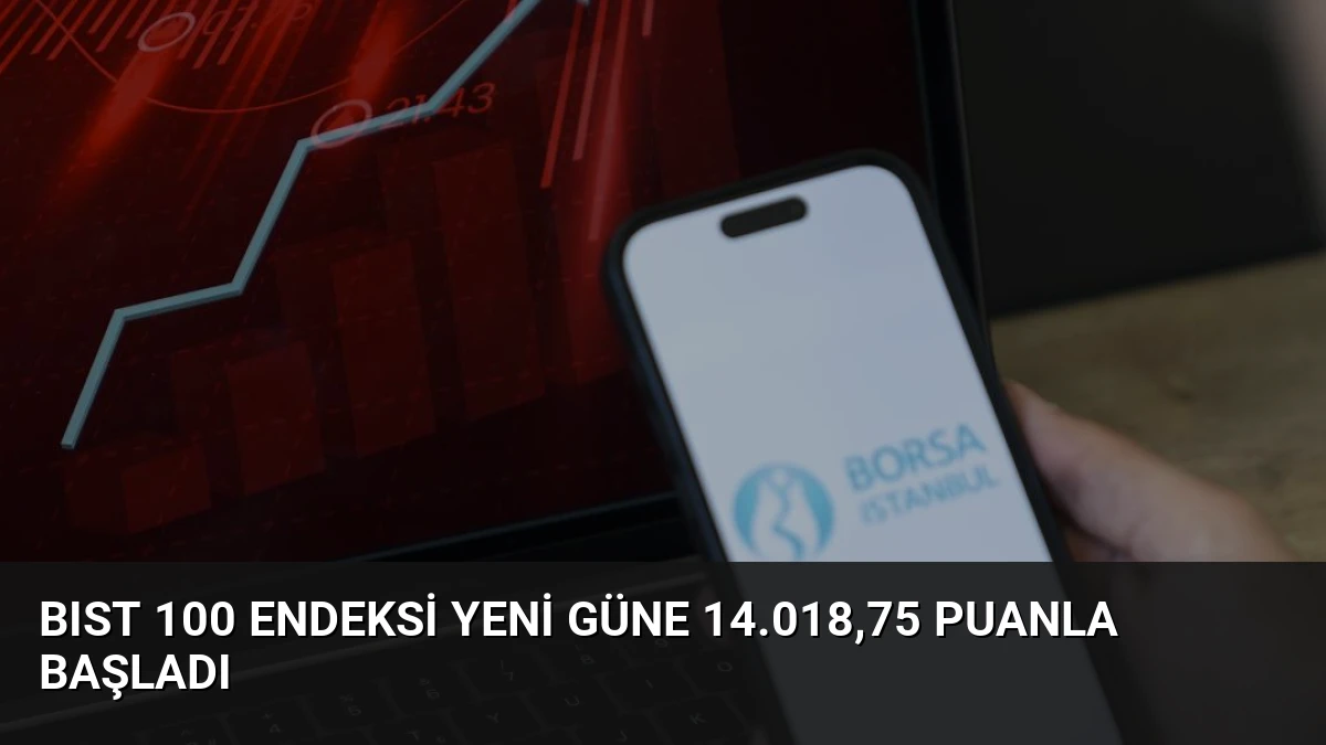 BIST 100 Endeksi Yeni Güne 14.018,75 Puanla Başladı