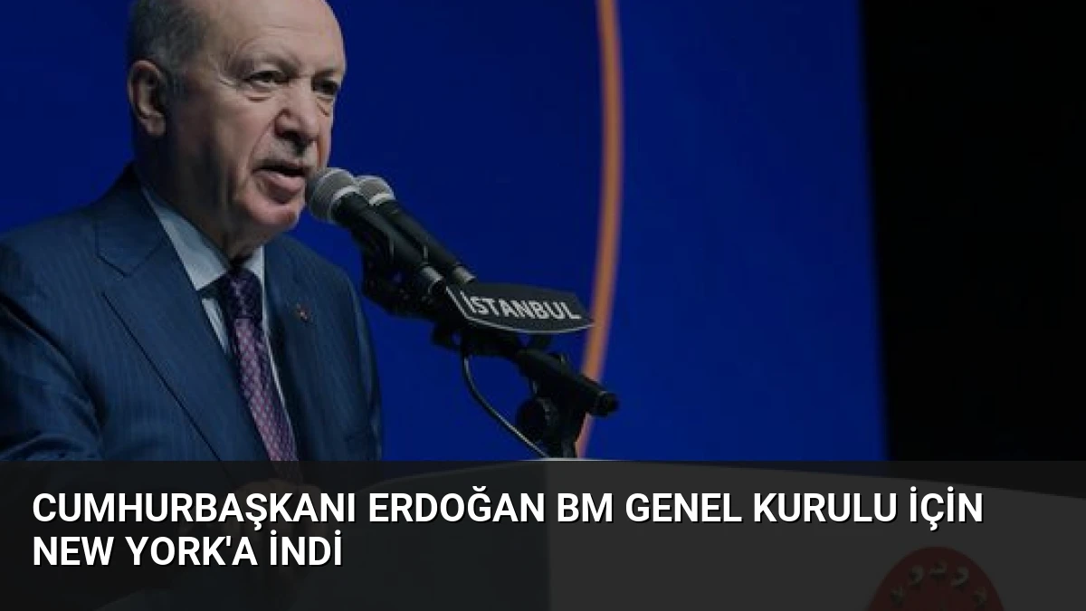 Cumhurbaşkanı Erdoğan BM Genel Kurulu için New York’a İndi