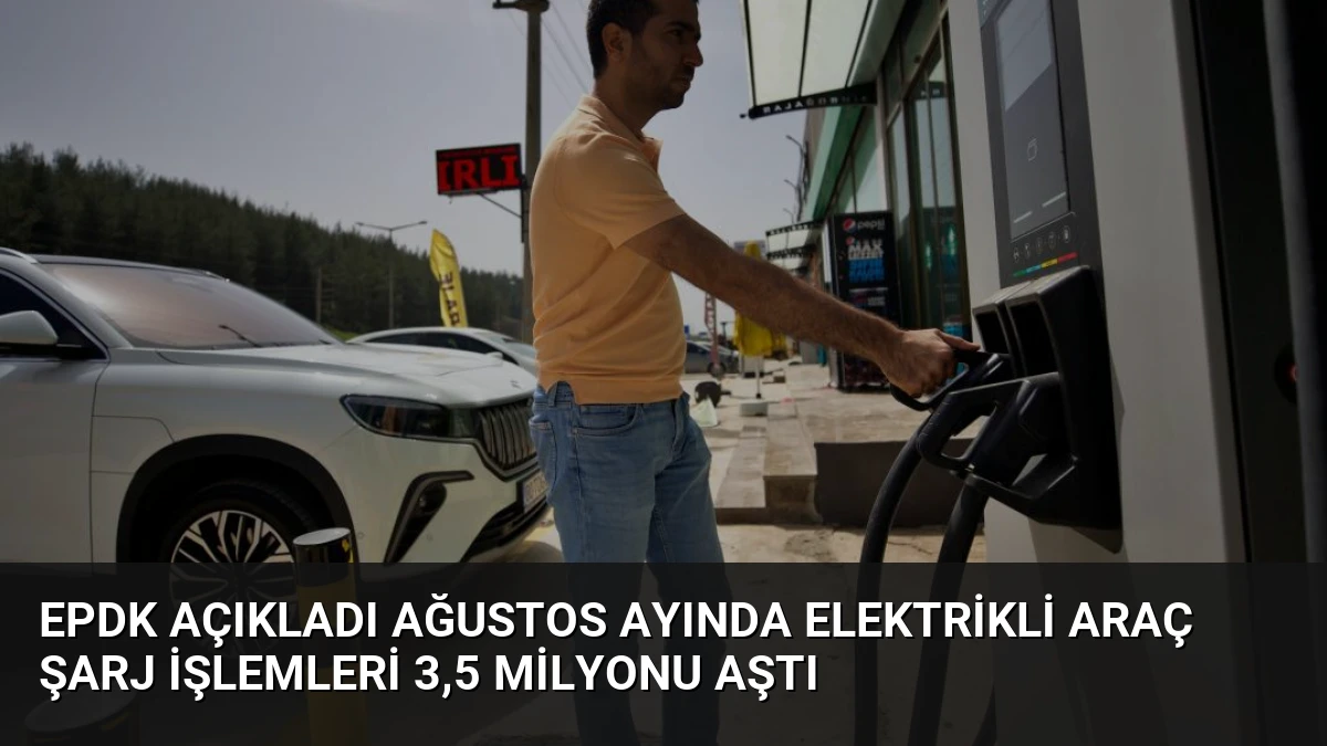 EPDK Açıkladı Ağustos Ayında Elektrikli Araç Şarj İşlemleri 3,5 Milyonu Aştı