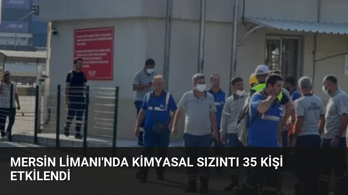 Mersin Limanı’nda Kimyasal Sızıntı 35 Kişi Etkilendi