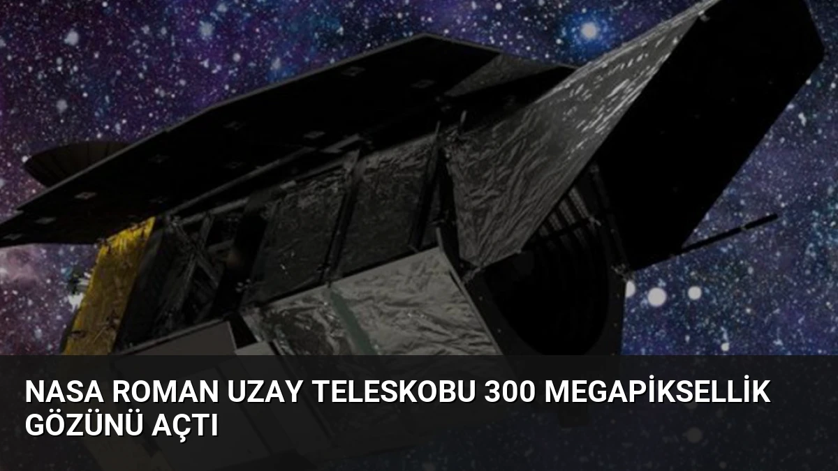 NASA Roman Uzay Teleskobu 300 Megapiksellik Gözünü Açtı