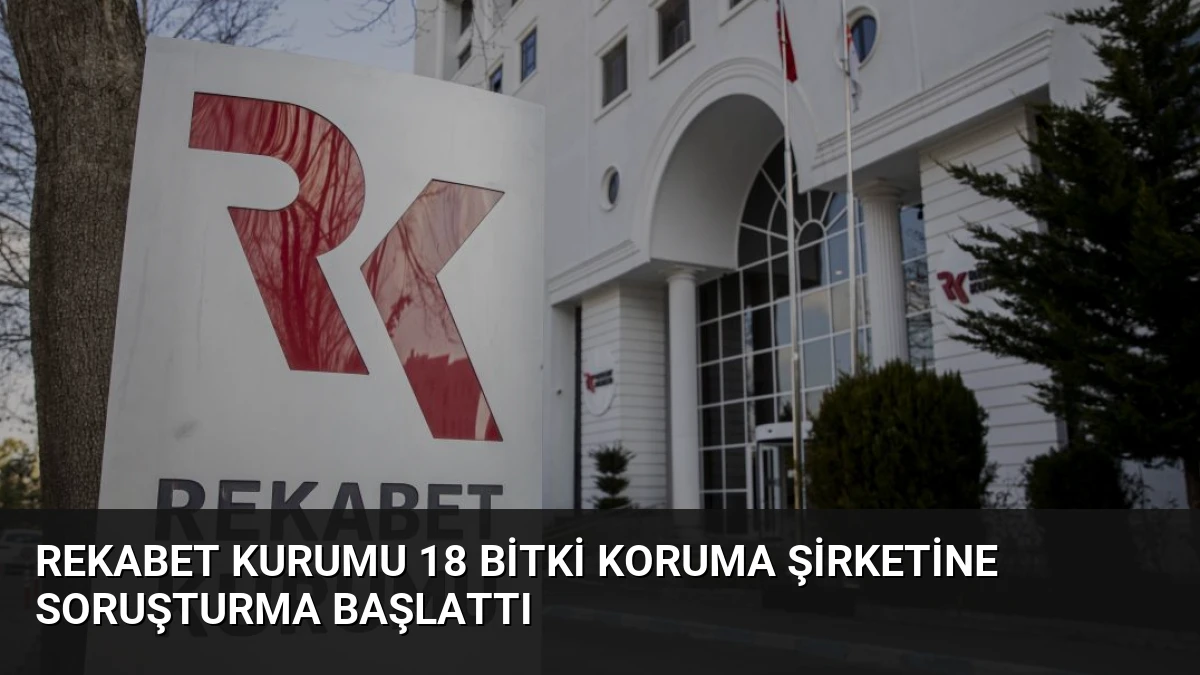 Rekabet Kurumu 18 Bitki Koruma Şirketine Soruşturma Başlattı