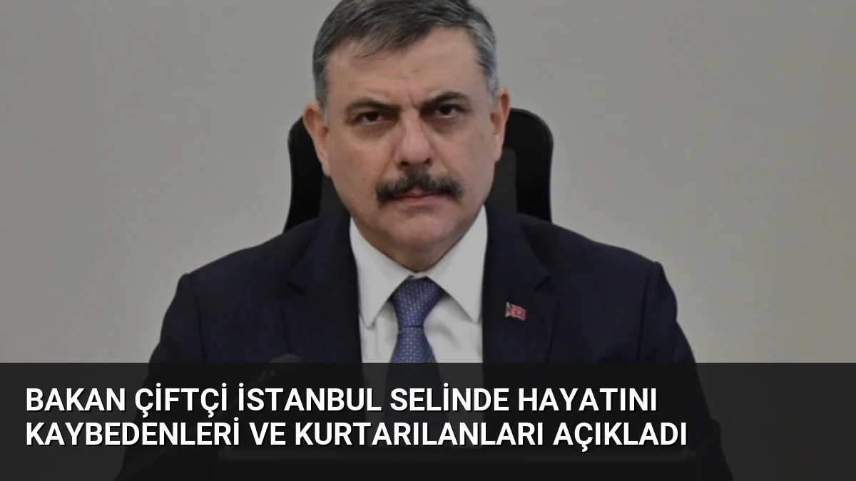 Bakan Çiftçi İstanbul Selinde Hayatını Kaybedenleri ve Kurtarılanları Açıkladı