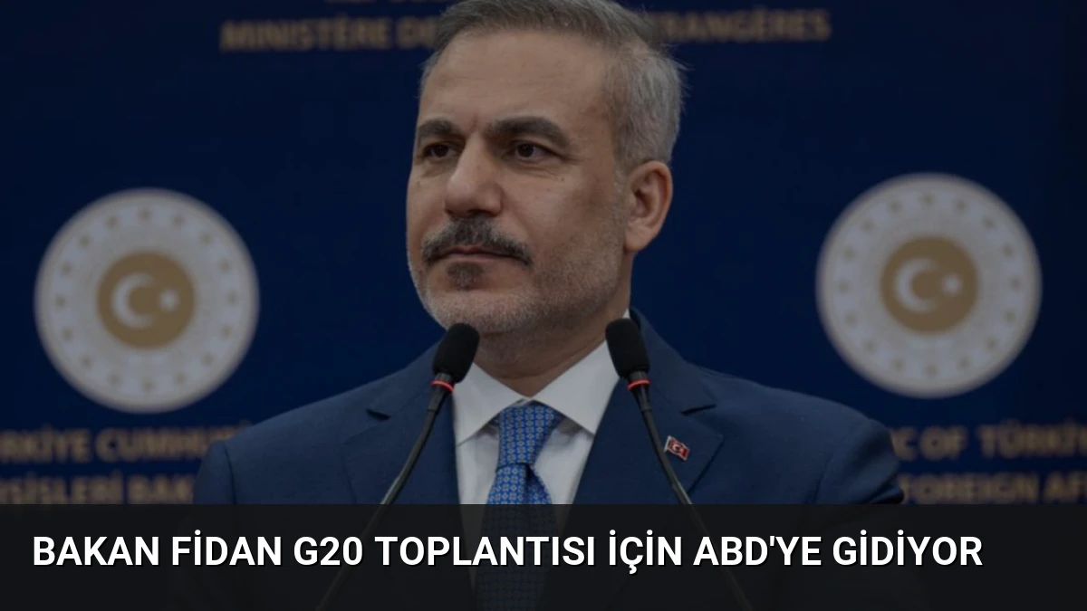 Bakan Fidan G20 Toplantısı İçin ABD’ye Gidiyor