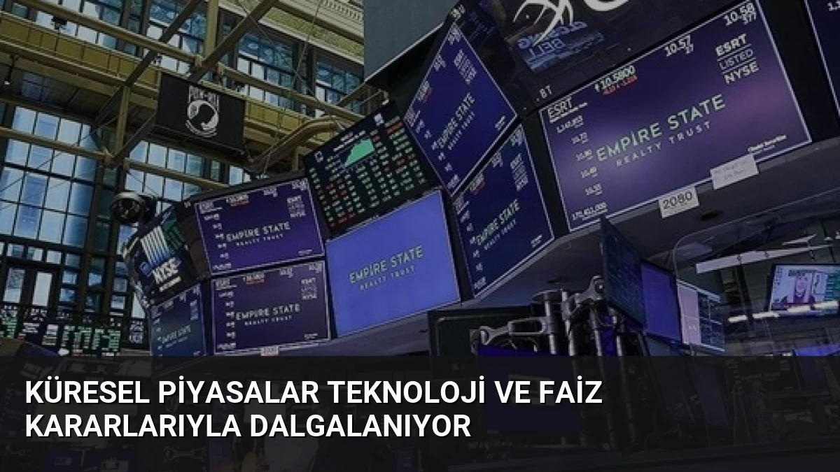 Küresel Piyasalar Teknoloji ve Faiz Kararlarıyla Dalgalanıyor