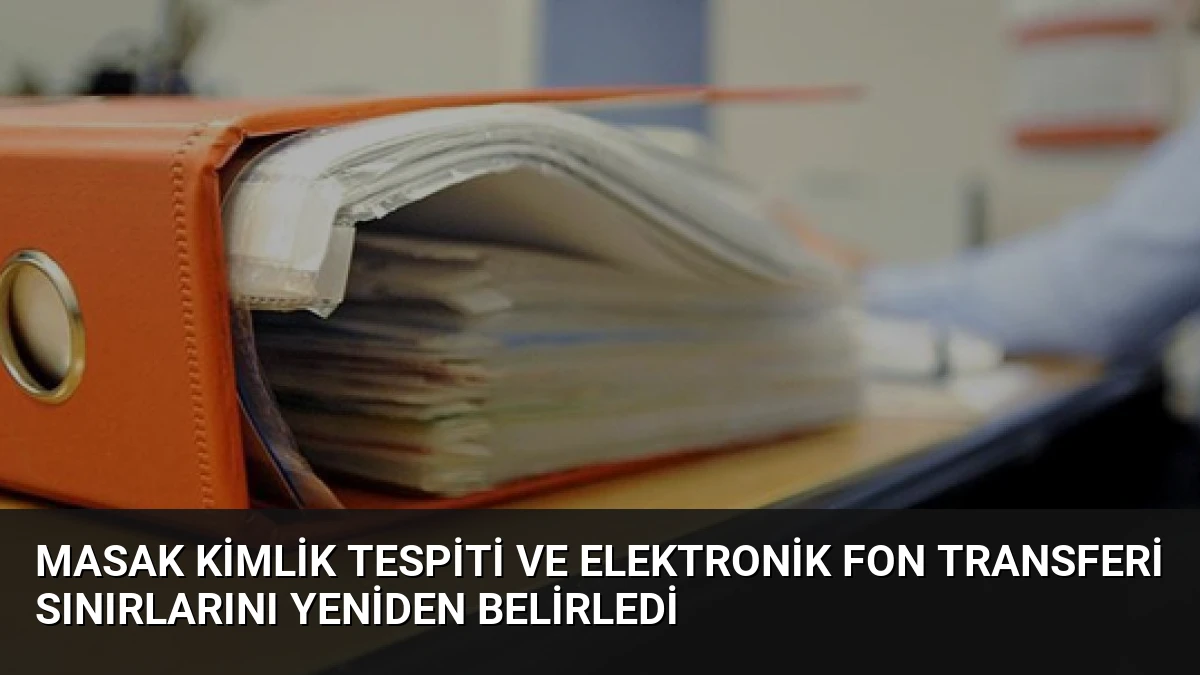 MASAK Kimlik Tespiti ve Elektronik Fon Transferi Sınırlarını Yeniden Belirledi