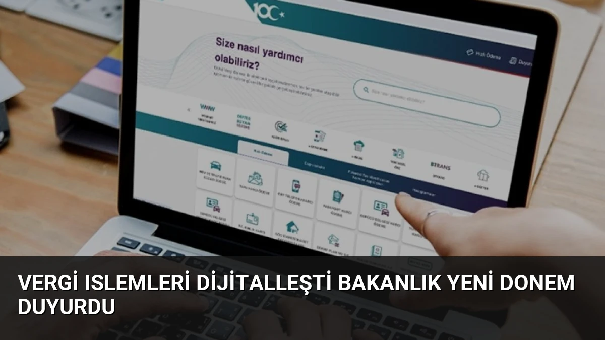 Vergi Islemleri Dijitalleşti Bakanlık Yeni Donem Duyurdu